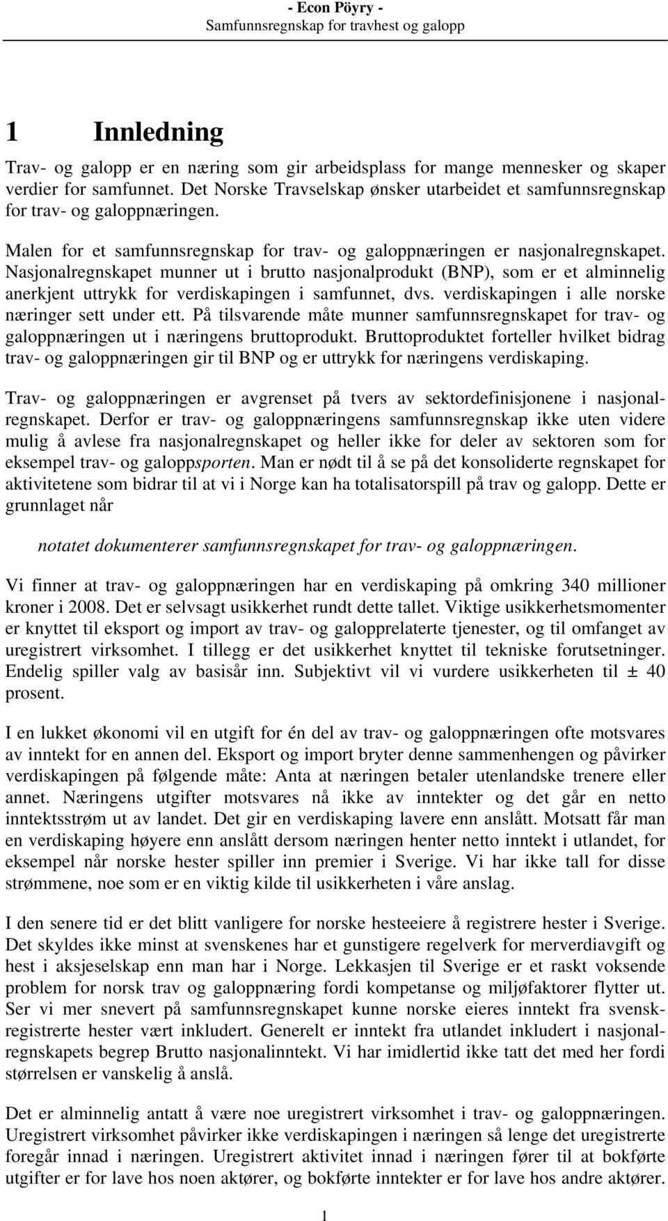 Nasjonalregnskapet munner ut i brutto nasjonalprodukt (BNP), som er et alminnelig anerkjent uttrykk for verdiskapingen i samfunnet, dvs. verdiskapingen i alle norske næringer sett under ett.