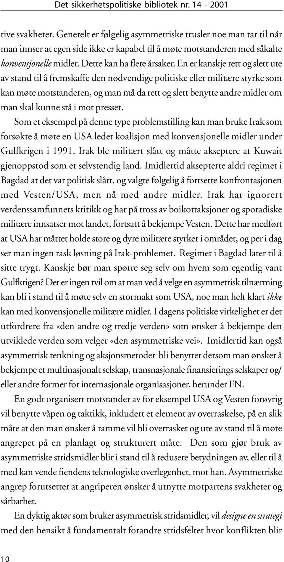 En er kanskje rett og slett ute av stand til å fremskaffe den nødvendige politiske eller militære styrke som kan møte motstanderen, og man må da rett og slett benytte andre midler om man skal kunne