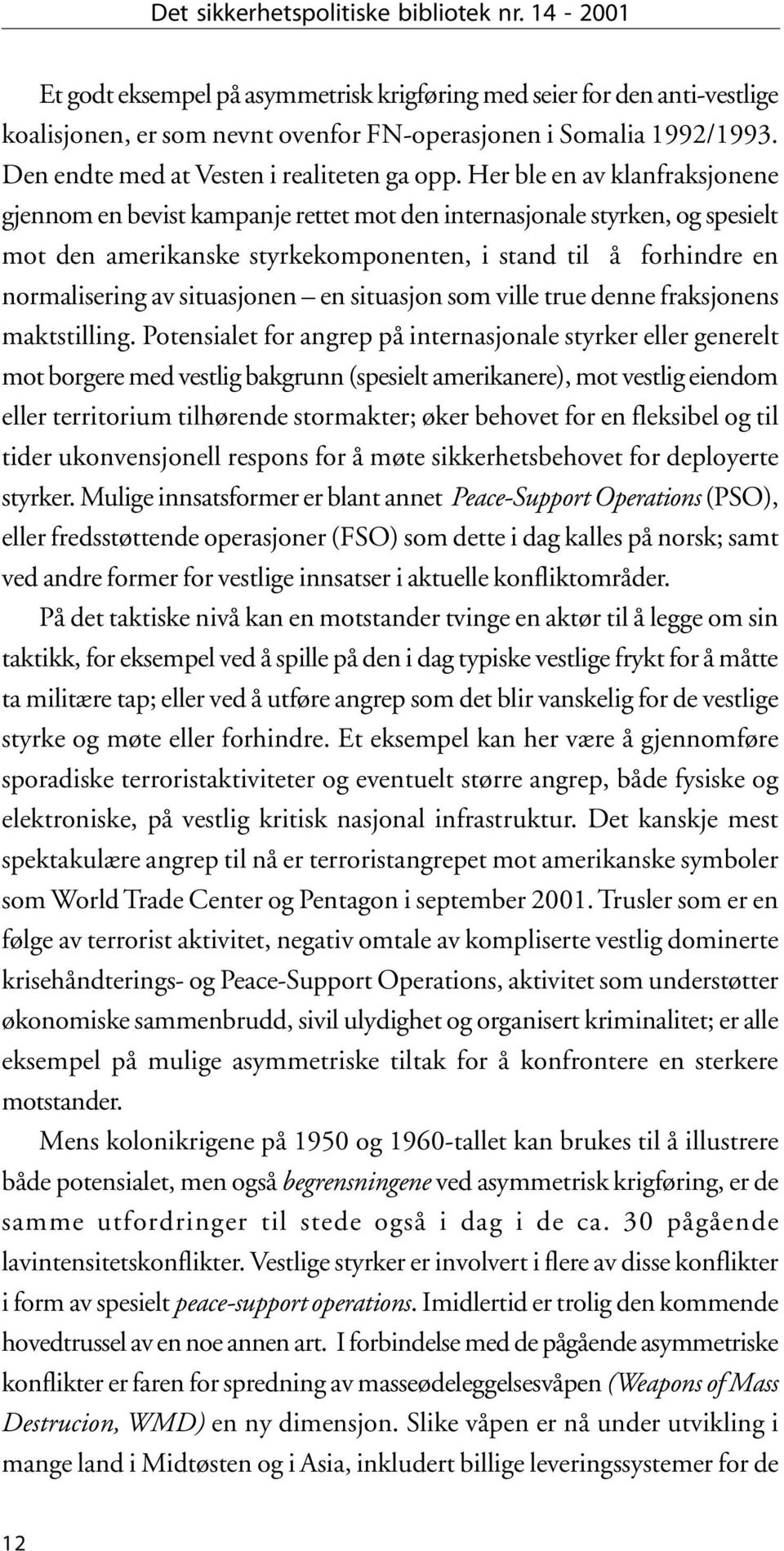 Her ble en av klanfraksjonene gjennom en bevist kampanje rettet mot den internasjonale styrken, og spesielt mot den amerikanske styrkekomponenten, i stand til å forhindre en normalisering av