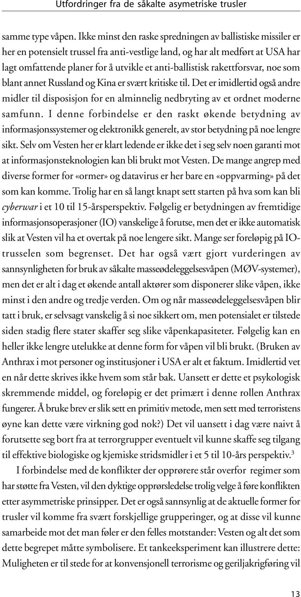 rakettforsvar, noe som blant annet Russland og Kina er svært kritiske til. Det er imidlertid også andre midler til disposisjon for en alminnelig nedbryting av et ordnet moderne samfunn.