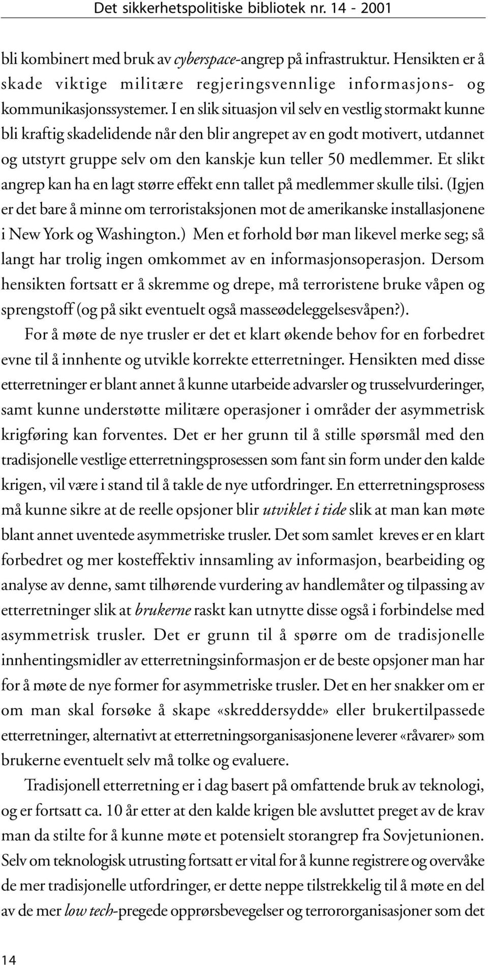 I en slik situasjon vil selv en vestlig stormakt kunne bli kraftig skadelidende når den blir angrepet av en godt motivert, utdannet og utstyrt gruppe selv om den kanskje kun teller 50 medlemmer.