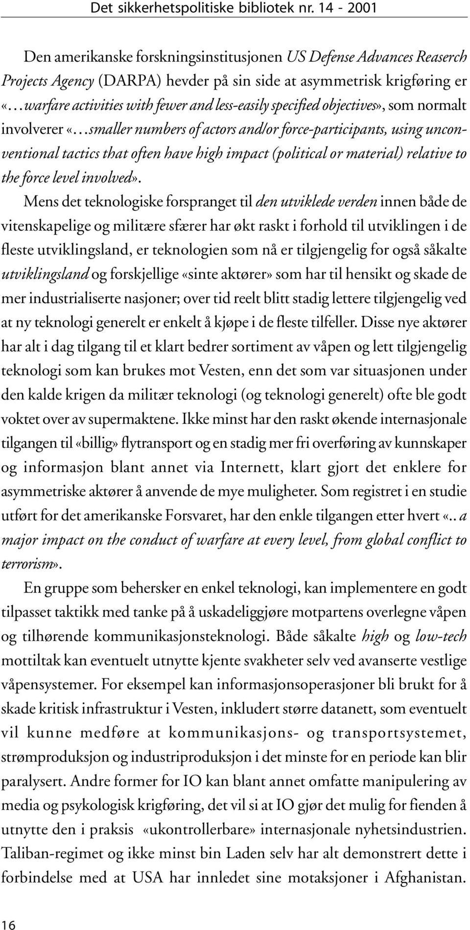 specified objectives», som normalt involverer «smaller numbers of actors and/or force-participants, using unconventional tactics that often have high impact (political or material) relative to the