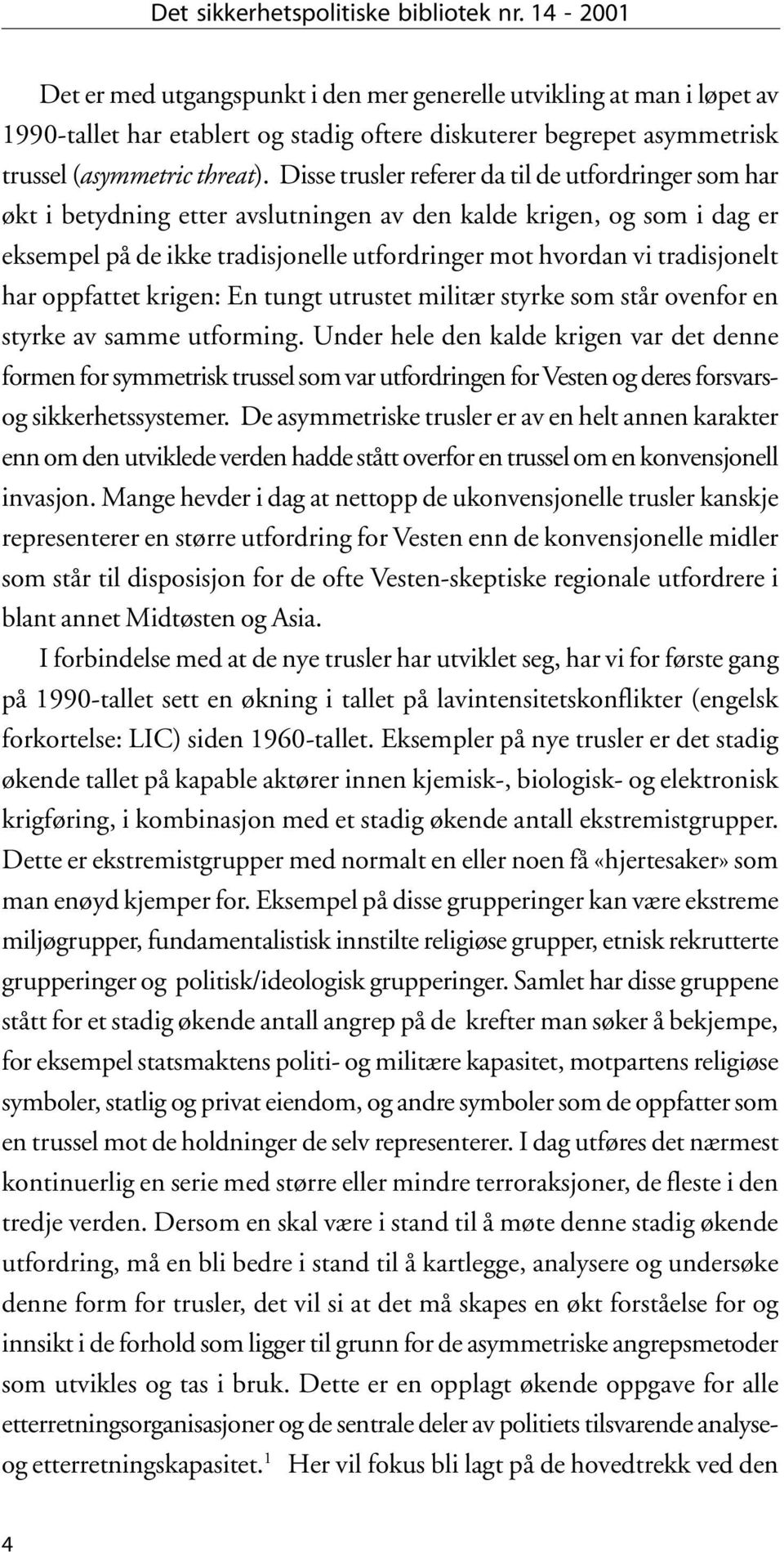 Disse trusler referer da til de utfordringer som har økt i betydning etter avslutningen av den kalde krigen, og som i dag er eksempel på de ikke tradisjonelle utfordringer mot hvordan vi tradisjonelt