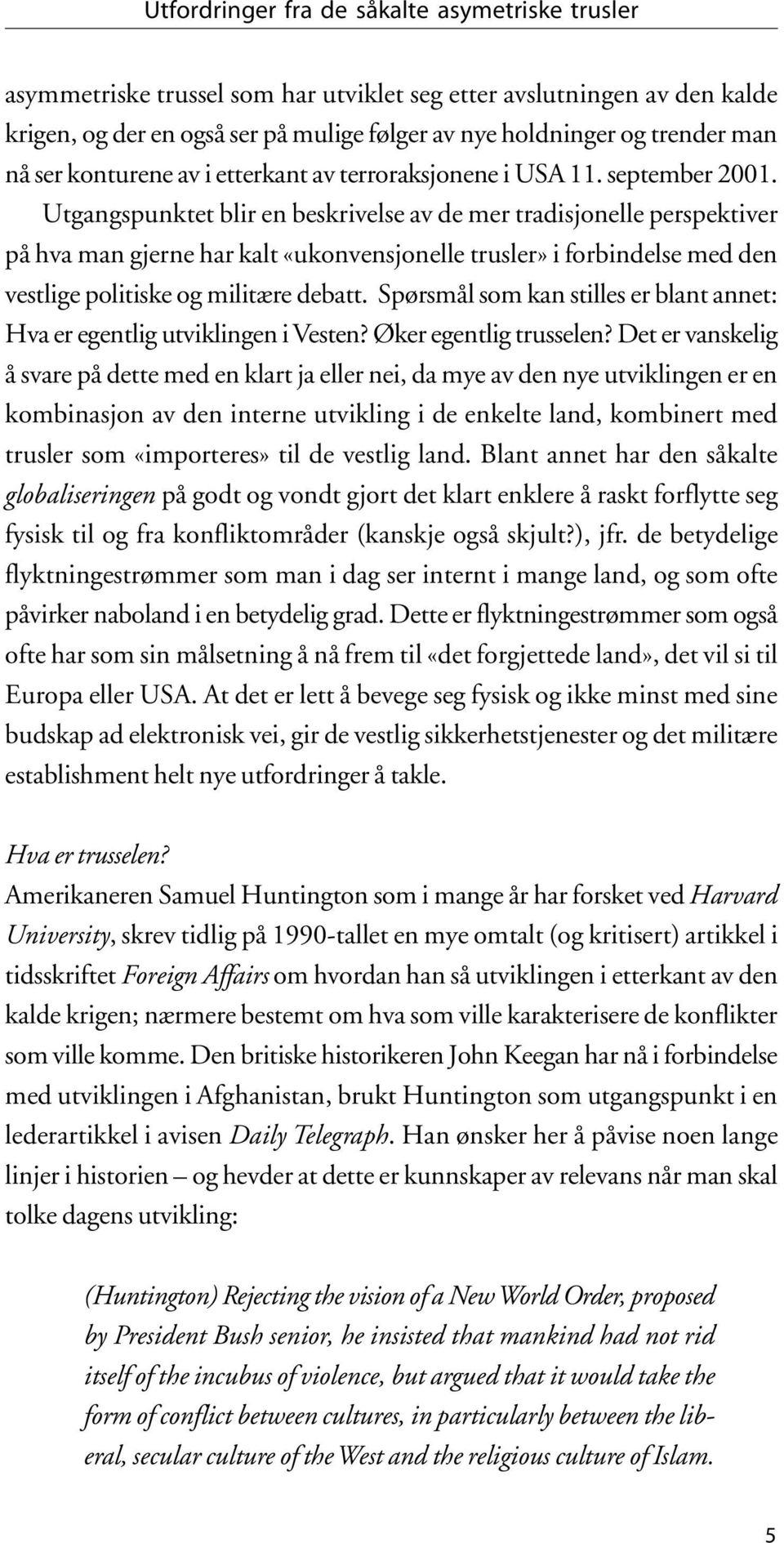 Utgangspunktet blir en beskrivelse av de mer tradisjonelle perspektiver på hva man gjerne har kalt «ukonvensjonelle trusler» i forbindelse med den vestlige politiske og militære debatt.