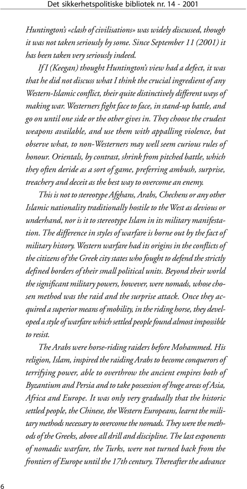 If I (Keegan) thought Huntington s view had a defect, it was that he did not discuss what I think the crucial ingredient of any Western-Islamic conflict, their quite distinctively different ways of