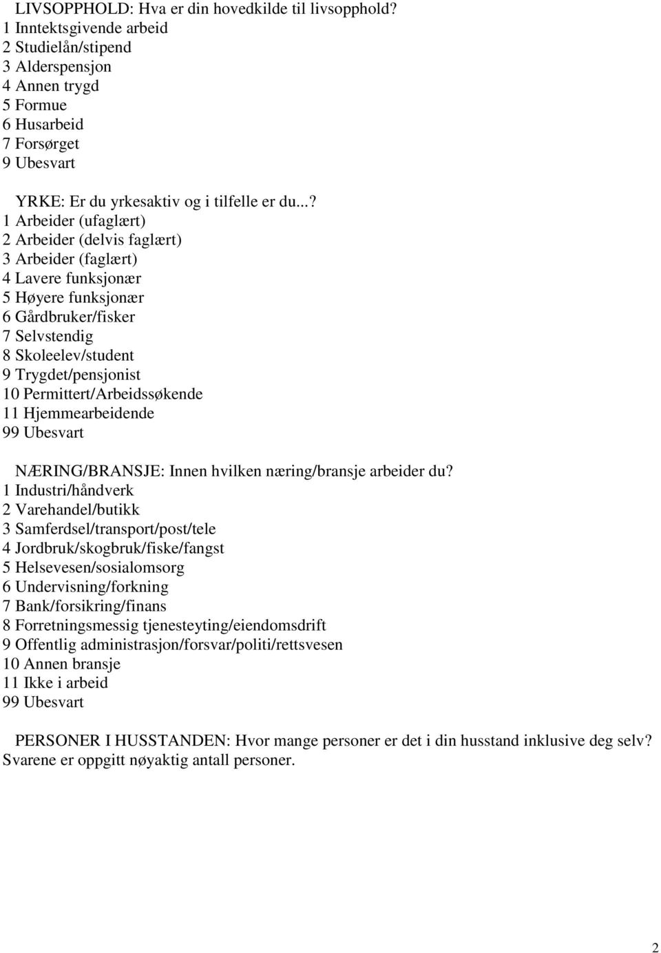 ..? 1 Arbeider (ufaglært) 2 Arbeider (delvis faglært) 3 Arbeider (faglært) 4 Lavere funksjonær 5 Høyere funksjonær 6 Gårdbruker/fisker 7 Selvstendig 8 Skoleelev/student 9 Trygdet/pensjonist 10