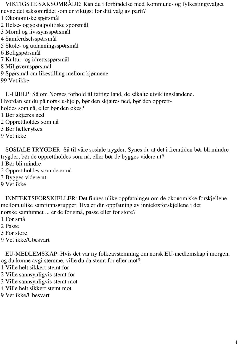 Miljøvernspørsmål 9 Spørsmål om likestilling mellom kjønnene 9 U-HJELP: Så om Norges forhold til fattige land, de såkalte utviklingslandene.