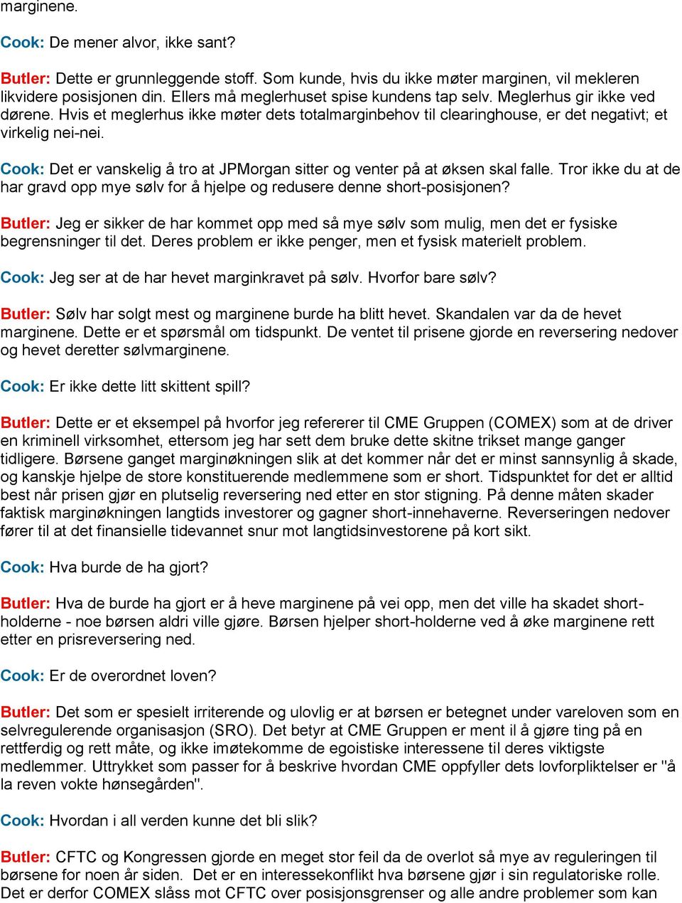 Cook: Det er vanskelig å tro at JPMorgan sitter og venter på at øksen skal falle. Tror ikke du at de har gravd opp mye sølv for å hjelpe og redusere denne short-posisjonen?