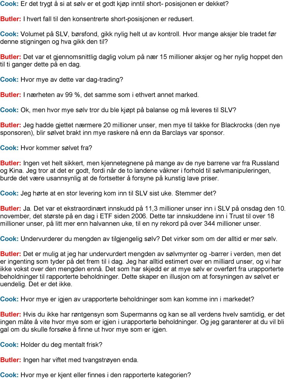 Butler: Det var et gjennomsnittlig daglig volum på nær 15 millioner aksjer og her nylig hoppet den til ti ganger dette på en dag. Cook: Hvor mye av dette var dag-trading?