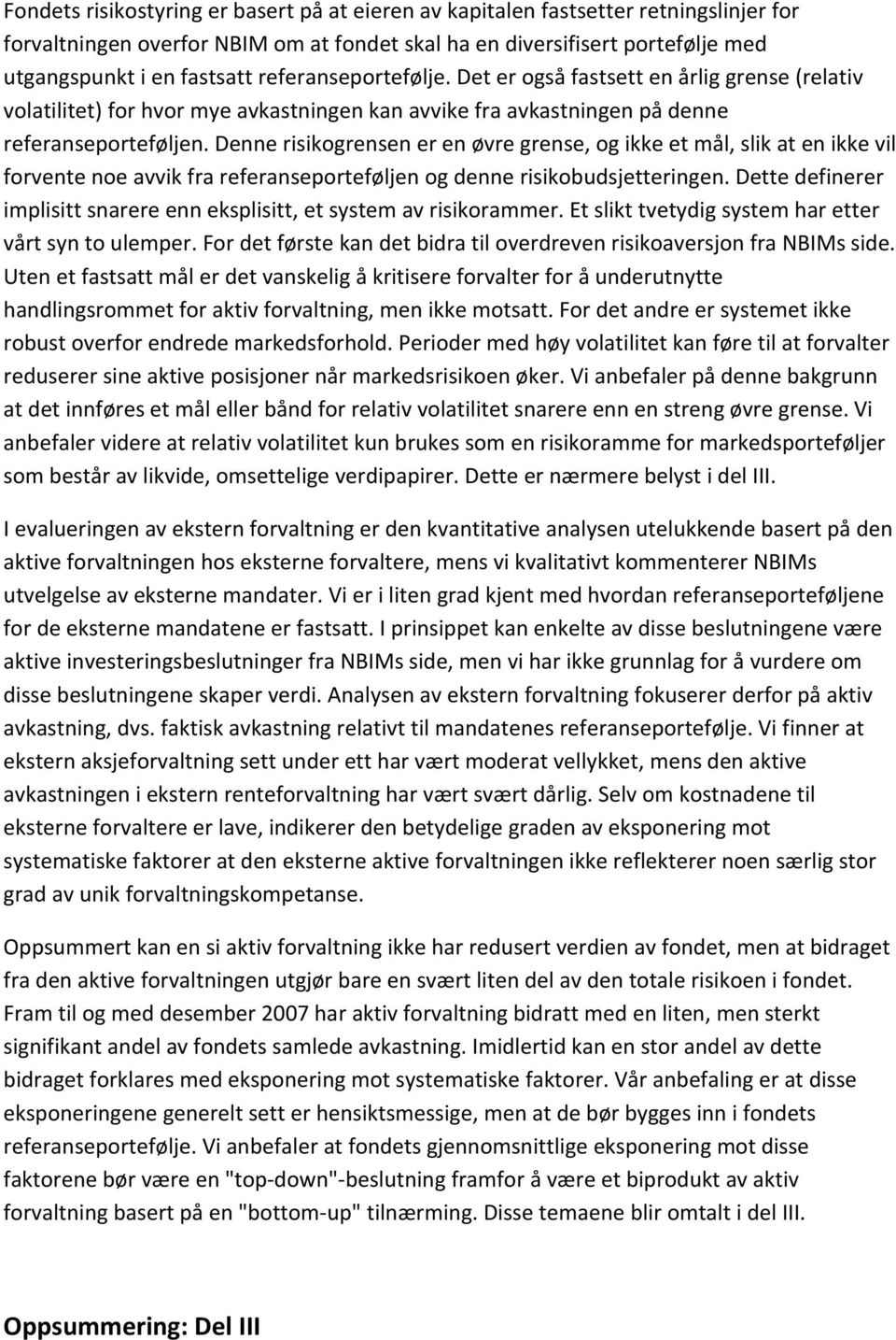 Denne risikogrensen er en øvre grense, og ikke et mål, slik at en ikke vil forvente noe avvik fra referanseporteføljen og denne risikobudsjetteringen.