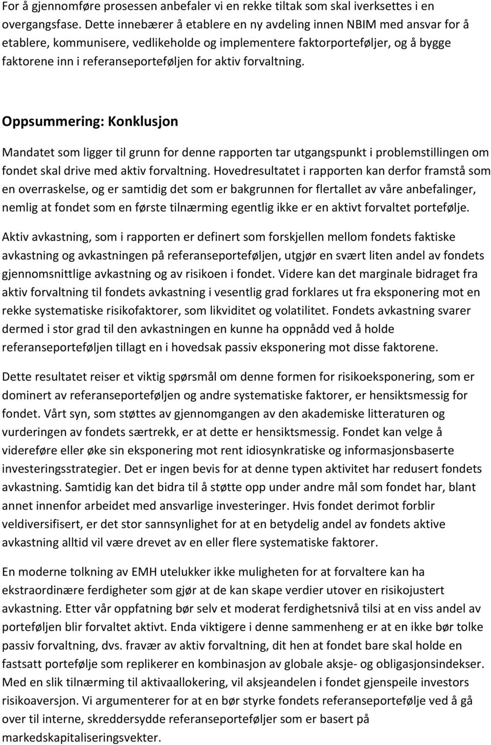 forvaltning. Oppsummering: Konklusjon Mandatet som ligger til grunn for denne rapporten tar utgangspunkt i problemstillingen om fondet skal drive med aktiv forvaltning.