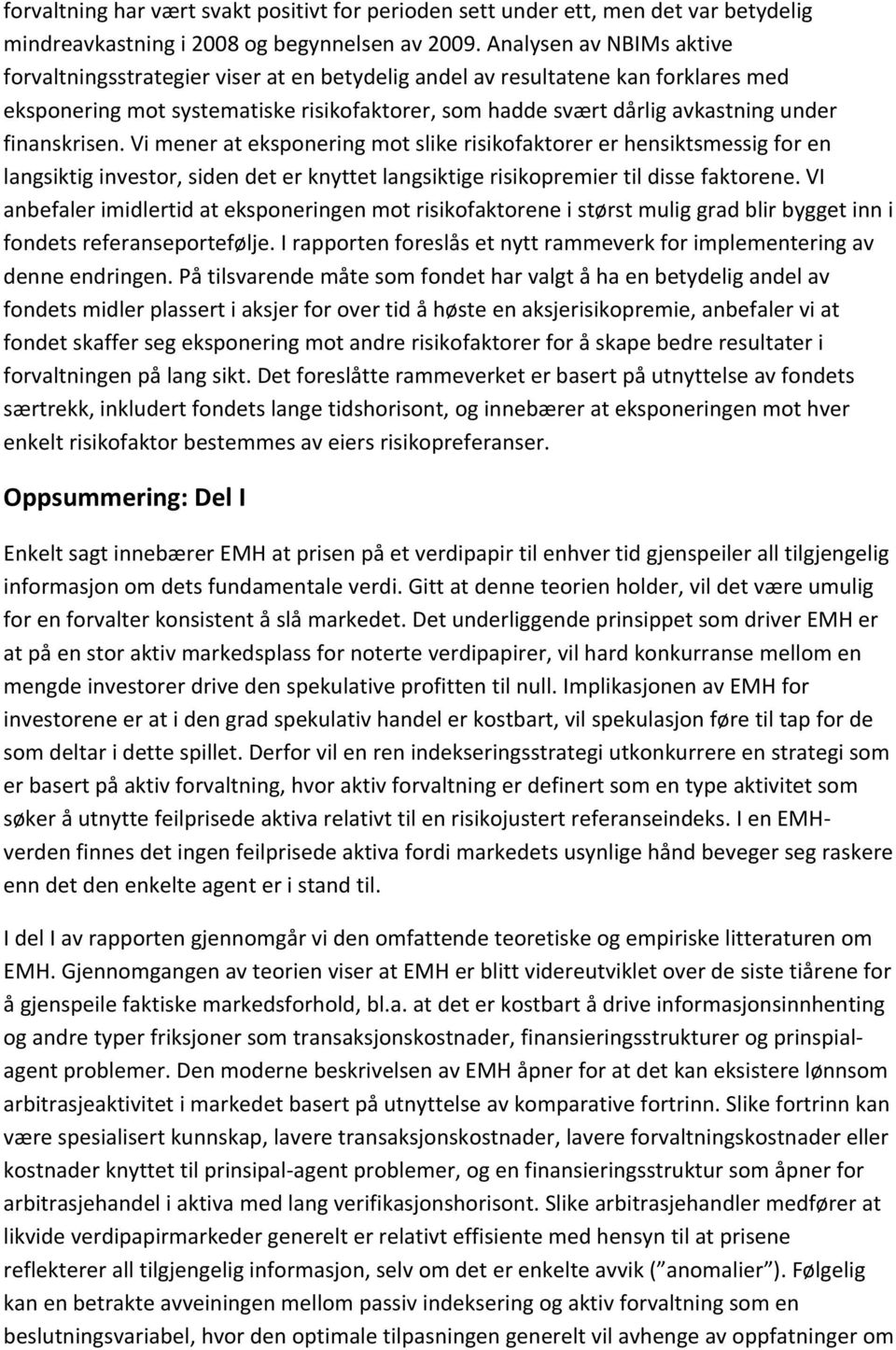 finanskrisen. Vi mener at eksponering mot slike risikofaktorer er hensiktsmessig for en langsiktig investor, siden det er knyttet langsiktige risikopremier til disse faktorene.