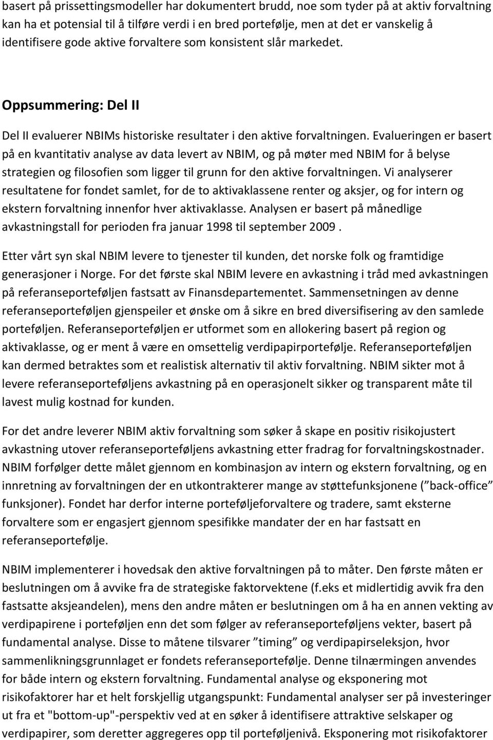 Evalueringen er basert på en kvantitativ analyse av data levert av NBIM, og på møter med NBIM for å belyse strategien og filosofien som ligger til grunn for den aktive forvaltningen.