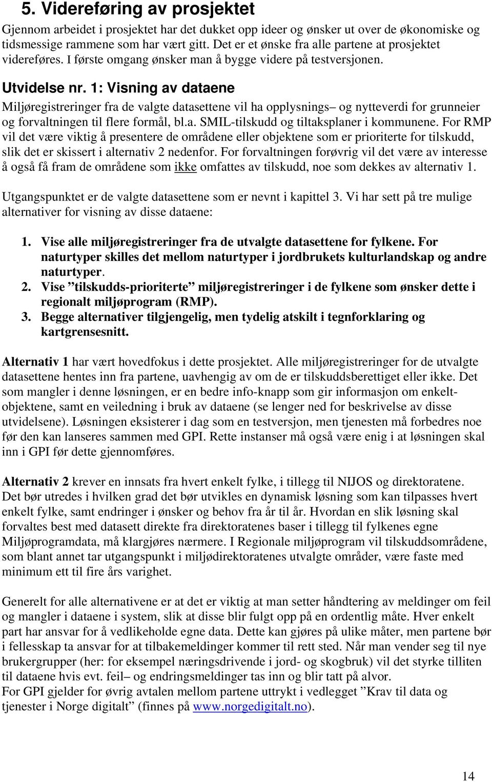 1: Visning av dataene Miljøregistreringer fra de valgte datasettene vil ha opplysnings og nytteverdi for grunneier og forvaltningen til flere formål, bl.a. SMIL-tilskudd og tiltaksplaner i kommunene.