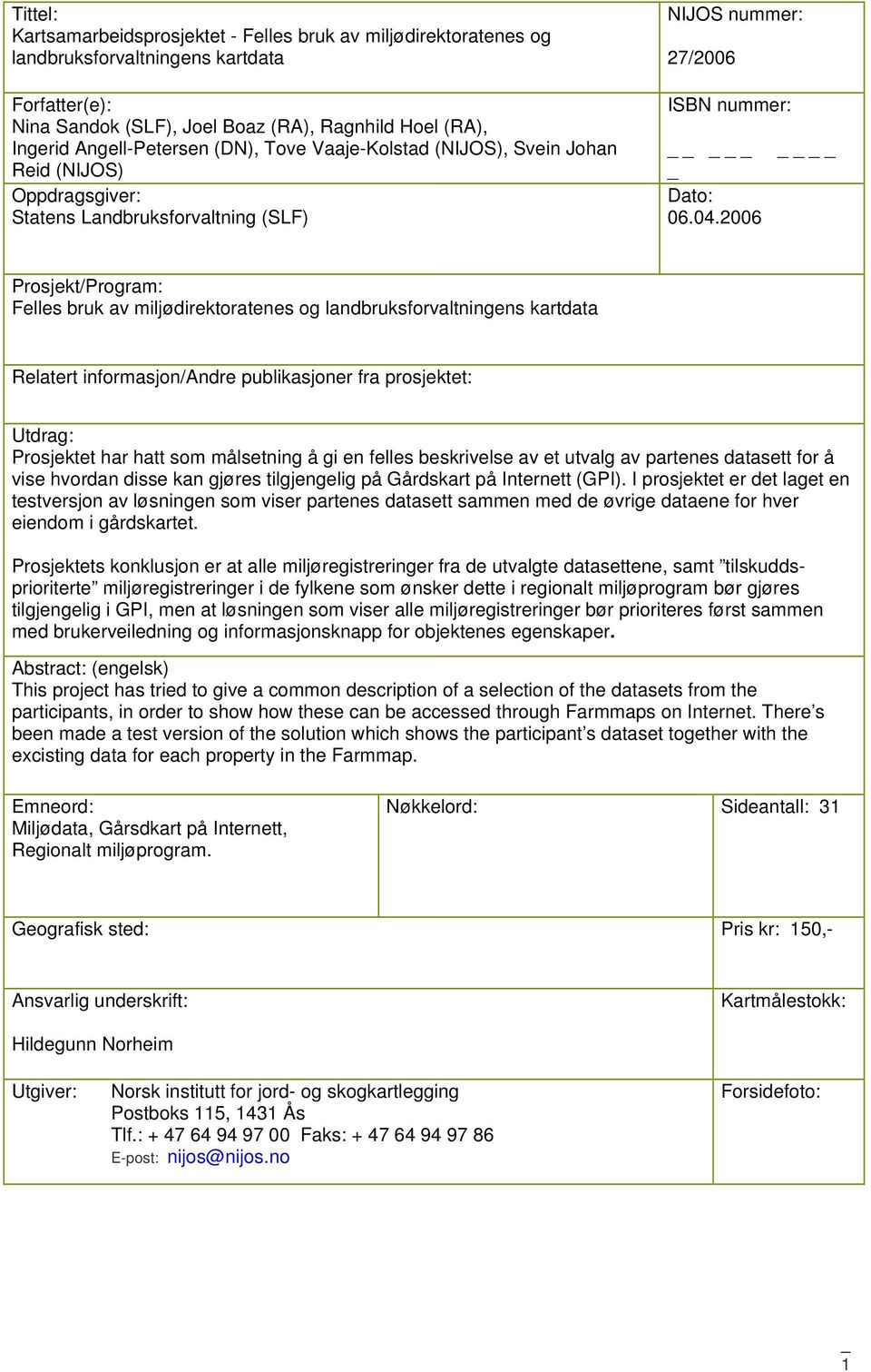 2006 Prosjekt/Program: Felles bruk av miljødirektoratenes og landbruksforvaltningens kartdata Relatert informasjon/andre publikasjoner fra prosjektet: Utdrag: Prosjektet har hatt som målsetning å gi