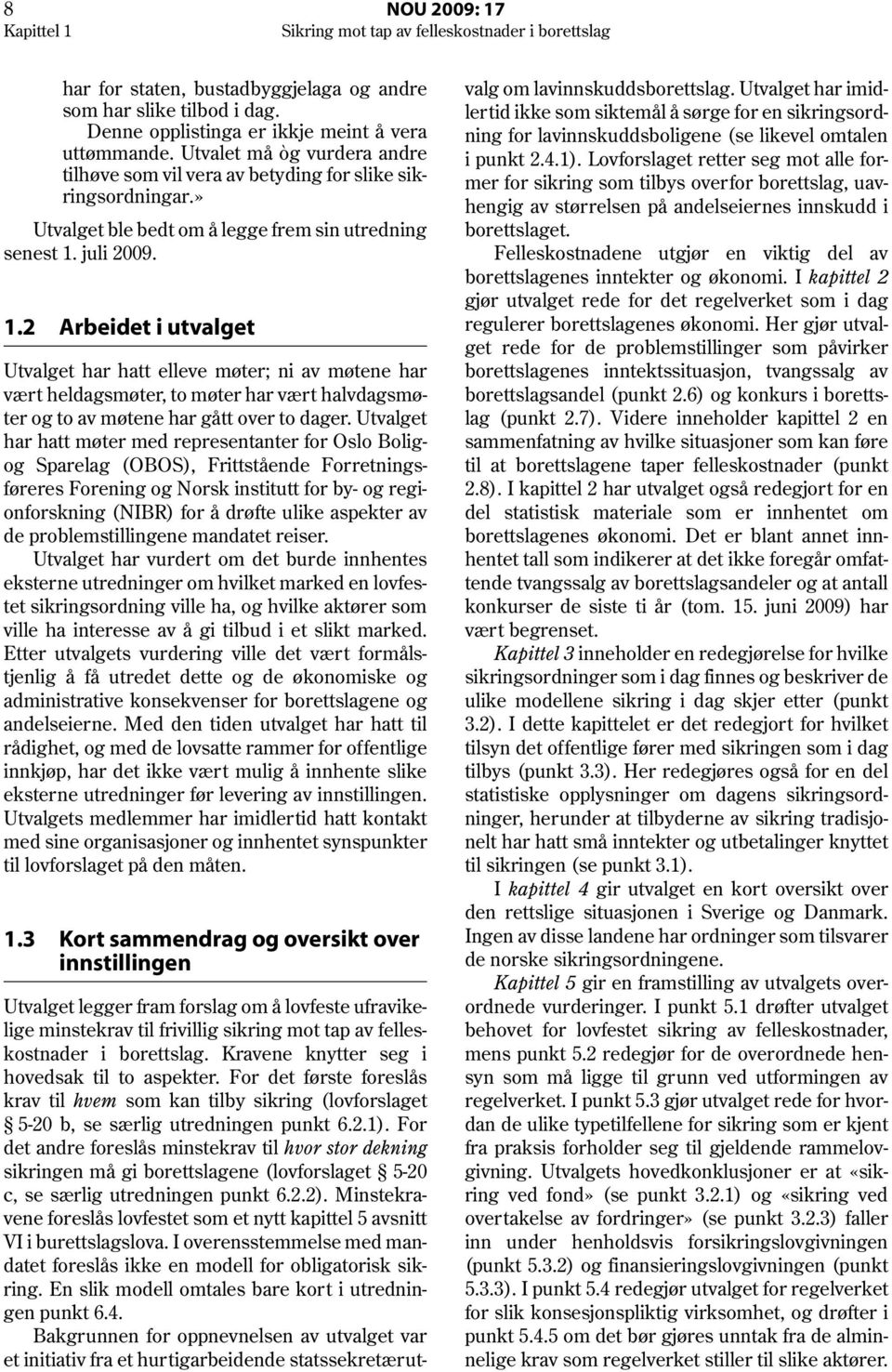 juli 2009. 1.2 Arbeidet i utvalget Utvalget har hatt elleve møter; ni av møtene har vært heldagsmøter, to møter har vært halvdagsmøter og to av møtene har gått over to dager.