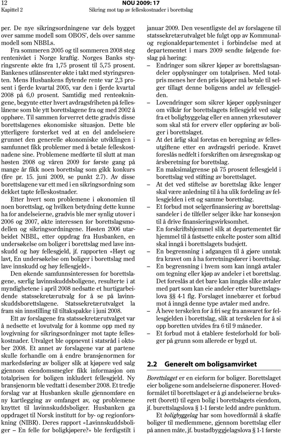 Mens Husbankens flytende rente var 2,3 prosent i fjerde kvartal 2005, var den i fjerde kvartal 2008 på 6,0 prosent.