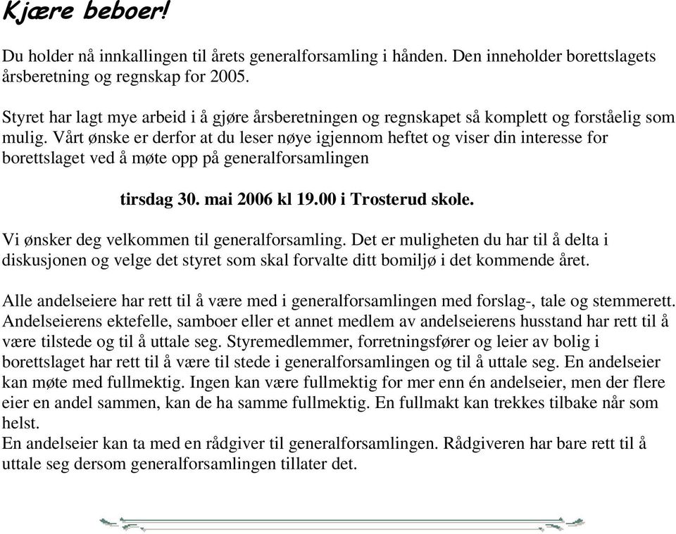 Vårt ønske er derfor at du leser nøye igjennom heftet og viser din interesse for borettslaget ved å møte opp på generalforsamlingen tirsdag 30. mai 2006 kl 19.00 i Trosterud skole.