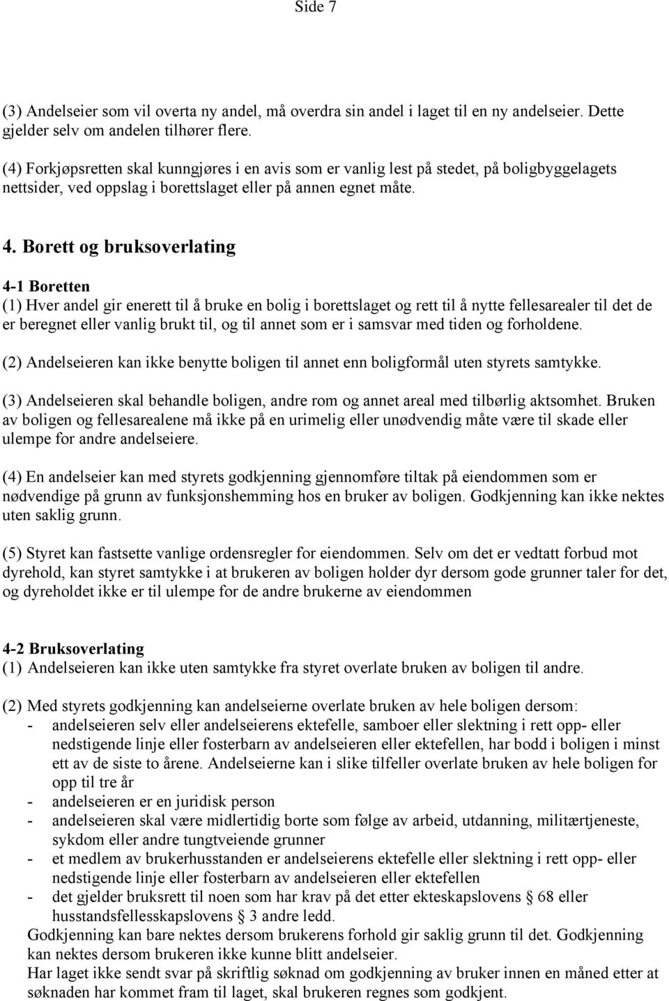 Borett og bruksoverlating 4-1 Boretten (1) Hver andel gir enerett til å bruke en bolig i borettslaget og rett til å nytte fellesarealer til det de er beregnet eller vanlig brukt til, og til annet som