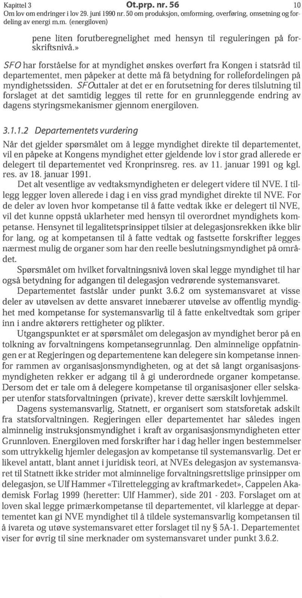 SFtXittaler at det er en forutsetning for deres rjlslutning til forslaget at det samtidig legges til rette for en grunnleggende endring av dagens styringsmekanismer gjennom energiloven. 3.1.