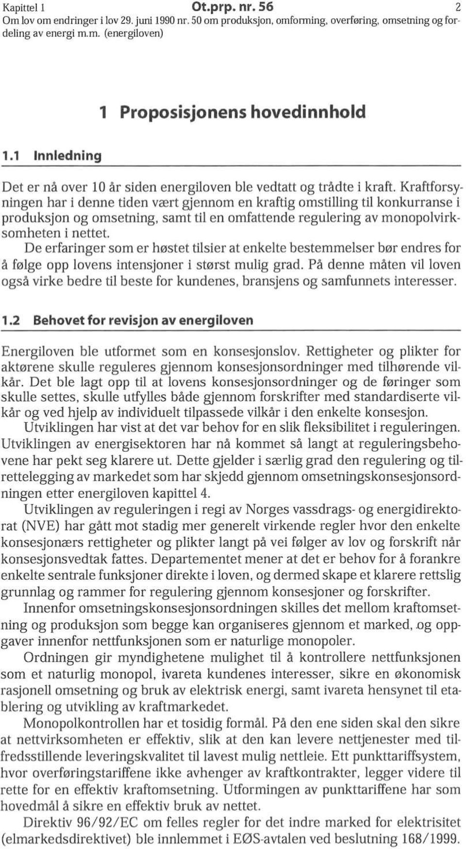 Kraftforsy^ ningen har i denne tiden vaert gjennom en kraftig omstilling til konkurranse i produksjon og omsetning, samt til en omfattende regulering av monopolvirksomheten i nettet.