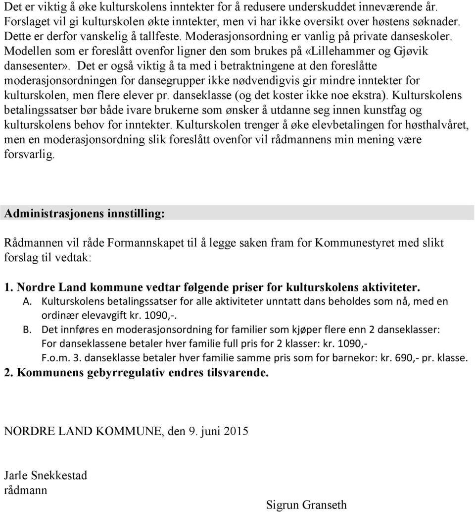 Det er også viktig å ta med i betraktningene at den foreslåtte moderasjonsordningen for dansegrupper ikke nødvendigvis gir mindre inntekter for kulturskolen, men flere elever pr.