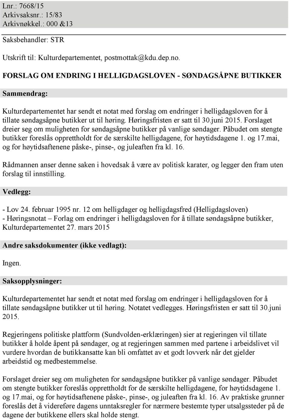 høring. Høringsfristen er satt til 30.juni 2015. Forslaget dreier seg om muligheten for søndagsåpne butikker på vanlige søndager.