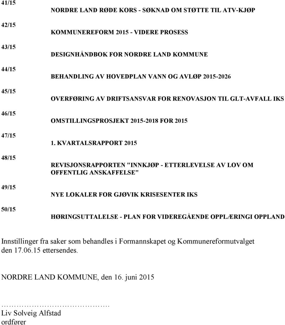 KVARTALSRAPPORT 2015 REVISJONSRAPPORTEN "INNKJØP - ETTERLEVELSE AV LOV OM OFFENTLIG ANSKAFFELSE" NYE LOKALER FOR GJØVIK KRISESENTER IKS HØRINGSUTTALELSE - PLAN FOR VIDEREGÅENDE