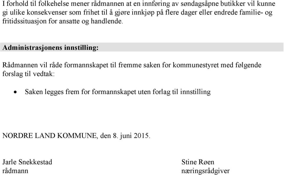 Administrasjonens innstilling: Rådmannen vil råde formannskapet til fremme saken for kommunestyret med følgende forslag til