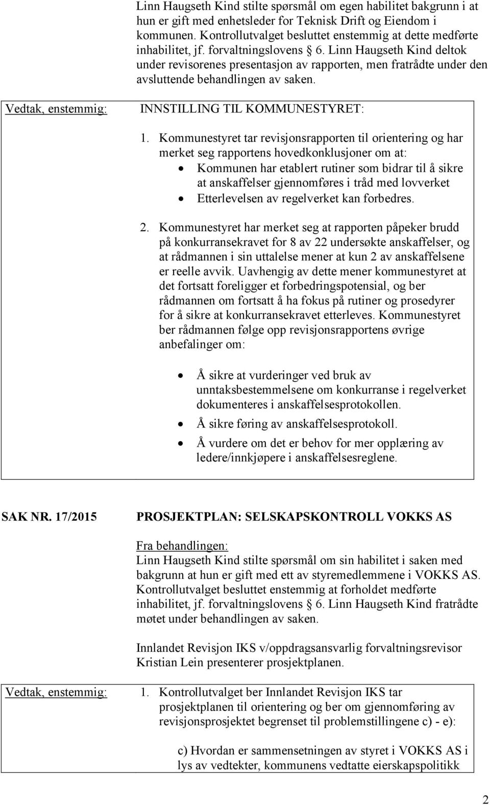 Linn Haugseth Kind deltok under revisorenes presentasjon av rapporten, men fratrådte under den avsluttende behandlingen av saken. Vedtak, enstemmig: INNSTILLING TIL KOMMUNESTYRET: 1.