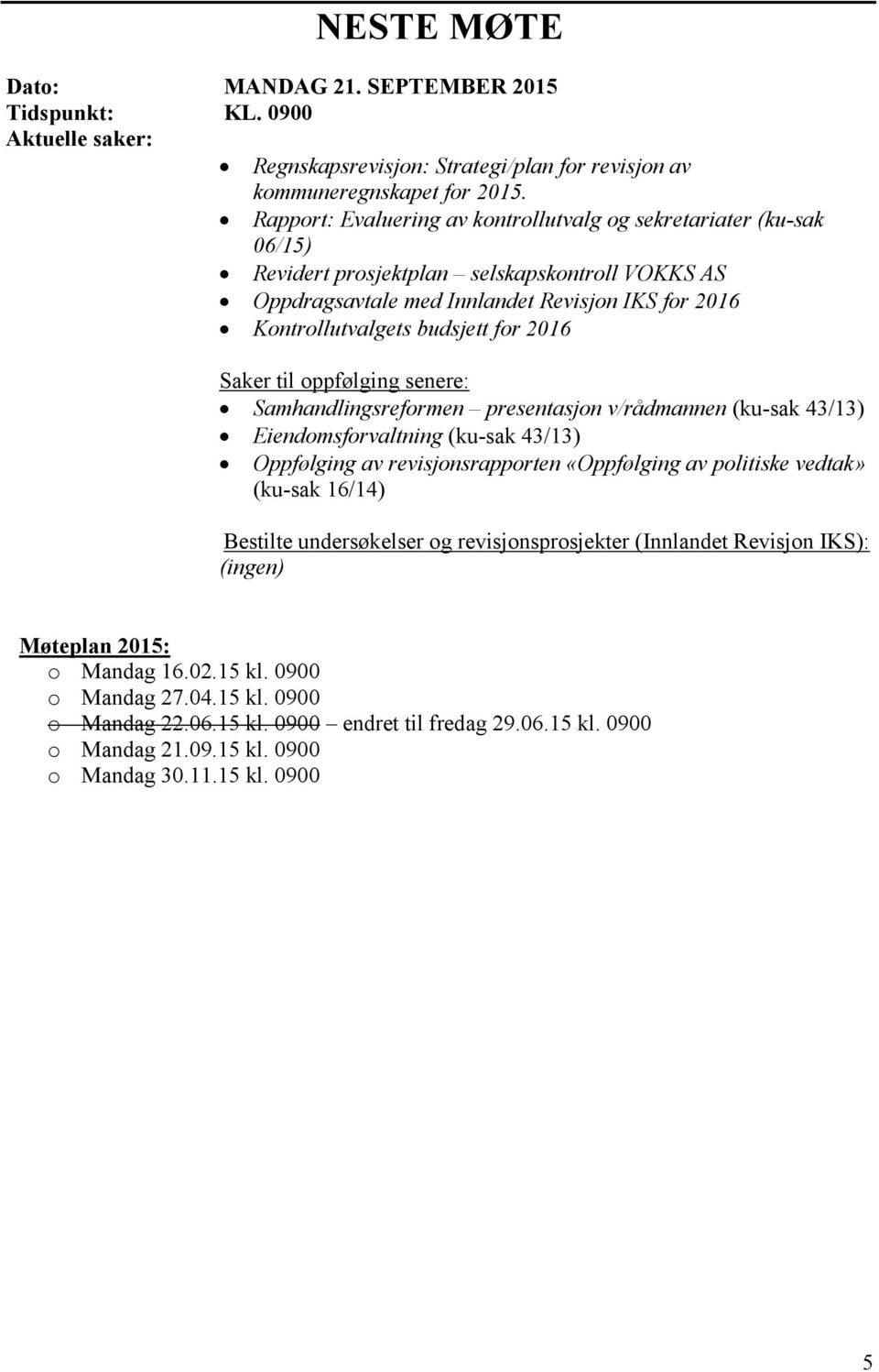 2016 Saker til oppfølging senere: Samhandlingsreformen presentasjon v/rådmannen (ku-sak 43/13) Eiendomsforvaltning (ku-sak 43/13) Oppfølging av revisjonsrapporten «Oppfølging av politiske vedtak»