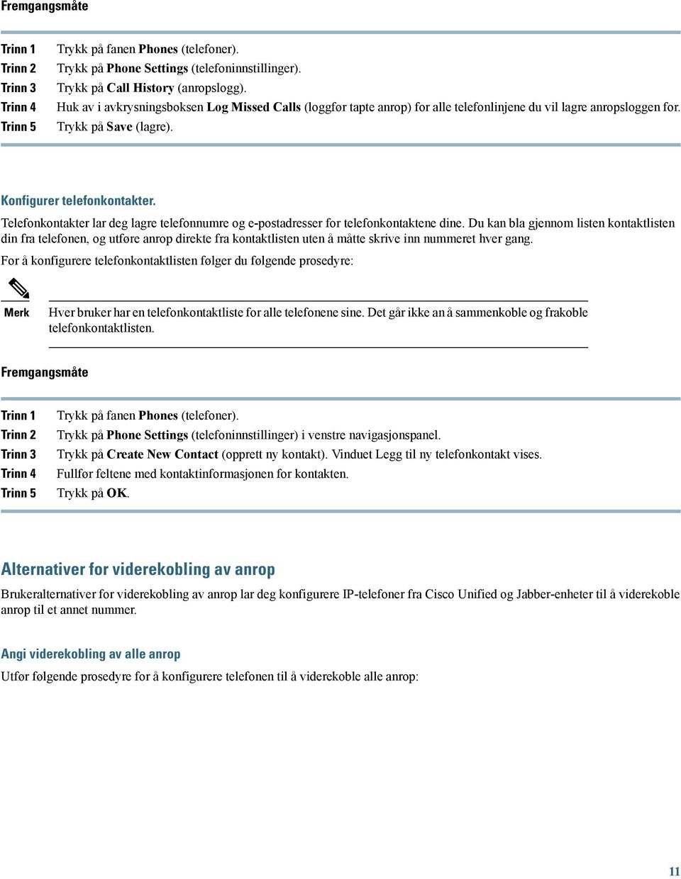 Telefonkontakter lar deg lagre telefonnumre og e-postadresser for telefonkontaktene dine.