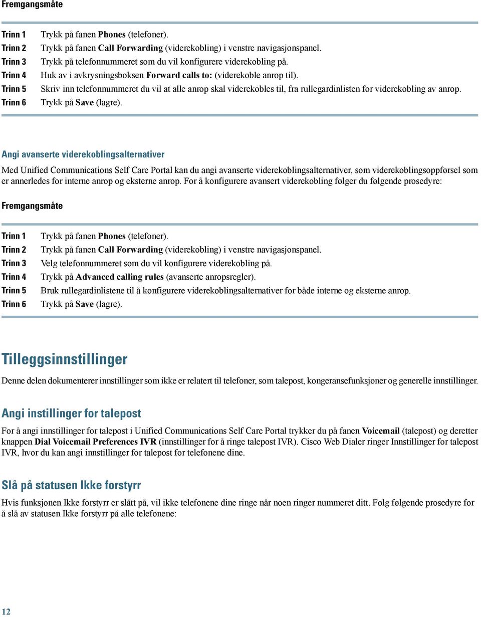 Angi avanserte viderekoblingsalternativer Med Unified Communications Self Care Portal kan du angi avanserte viderekoblingsalternativer, som viderekoblingsoppførsel som er annerledes for interne anrop