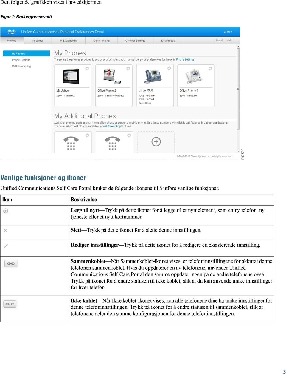 Ikon Beskrivelse Legg til nytt Trykk på dette ikonet for å legge til et nytt element, som en ny telefon, ny tjeneste eller et nytt kortnummer.