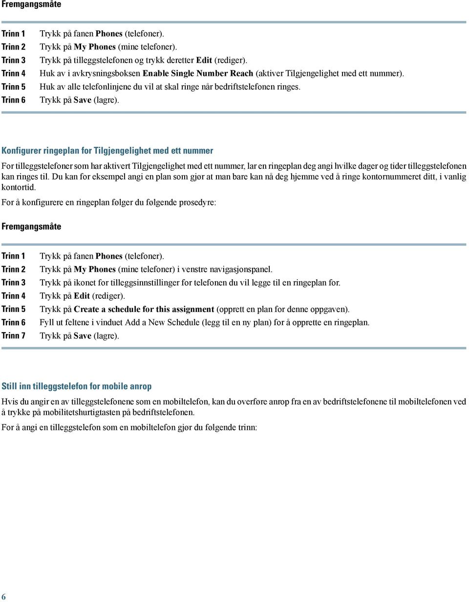 Konfigurer ringeplan for Tilgjengelighet med ett nummer For tilleggstelefoner som har aktivert Tilgjengelighet med ett nummer, lar en ringeplan deg angi hvilke dager og tider tilleggstelefonen kan