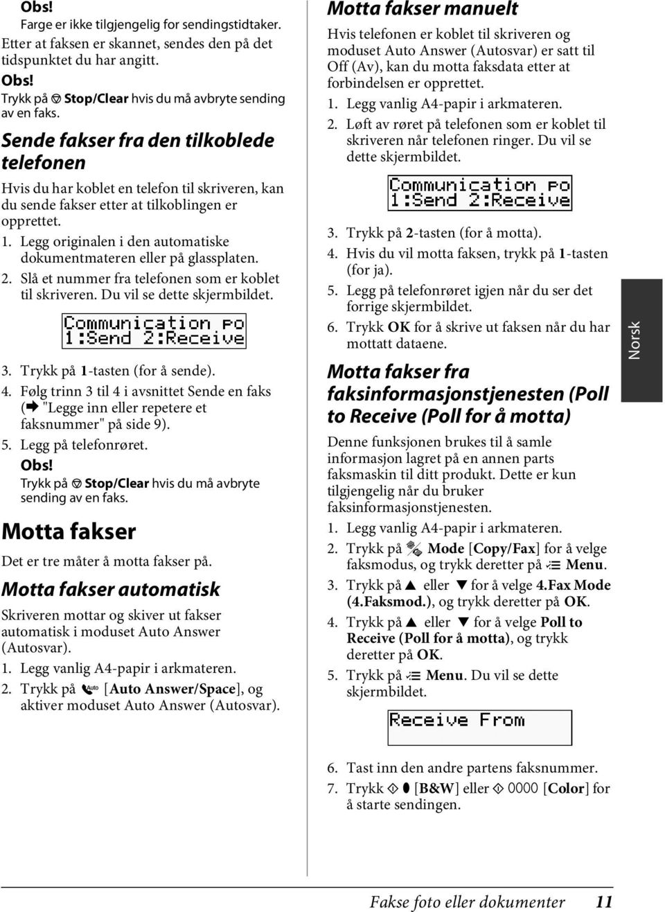 Legg originalen i den automatiske dokumentmateren eller på glassplaten. 2. Slå et nummer fra telefonen som er koblet til skriveren. Du vil se dette skjermbildet. 3. Trykk på 1-tasten (for å sende). 4.