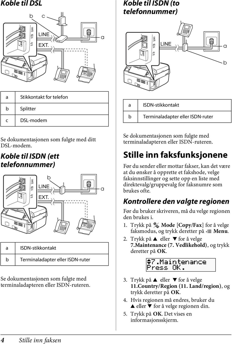 Stille inn faksfunksjonene Før du sender eller mottar fakser, kan det være at du ønsker å opprette et fakshode, velge faksinnstillinger og sette opp en liste med direktevalg/gruppevalg for faksnumre