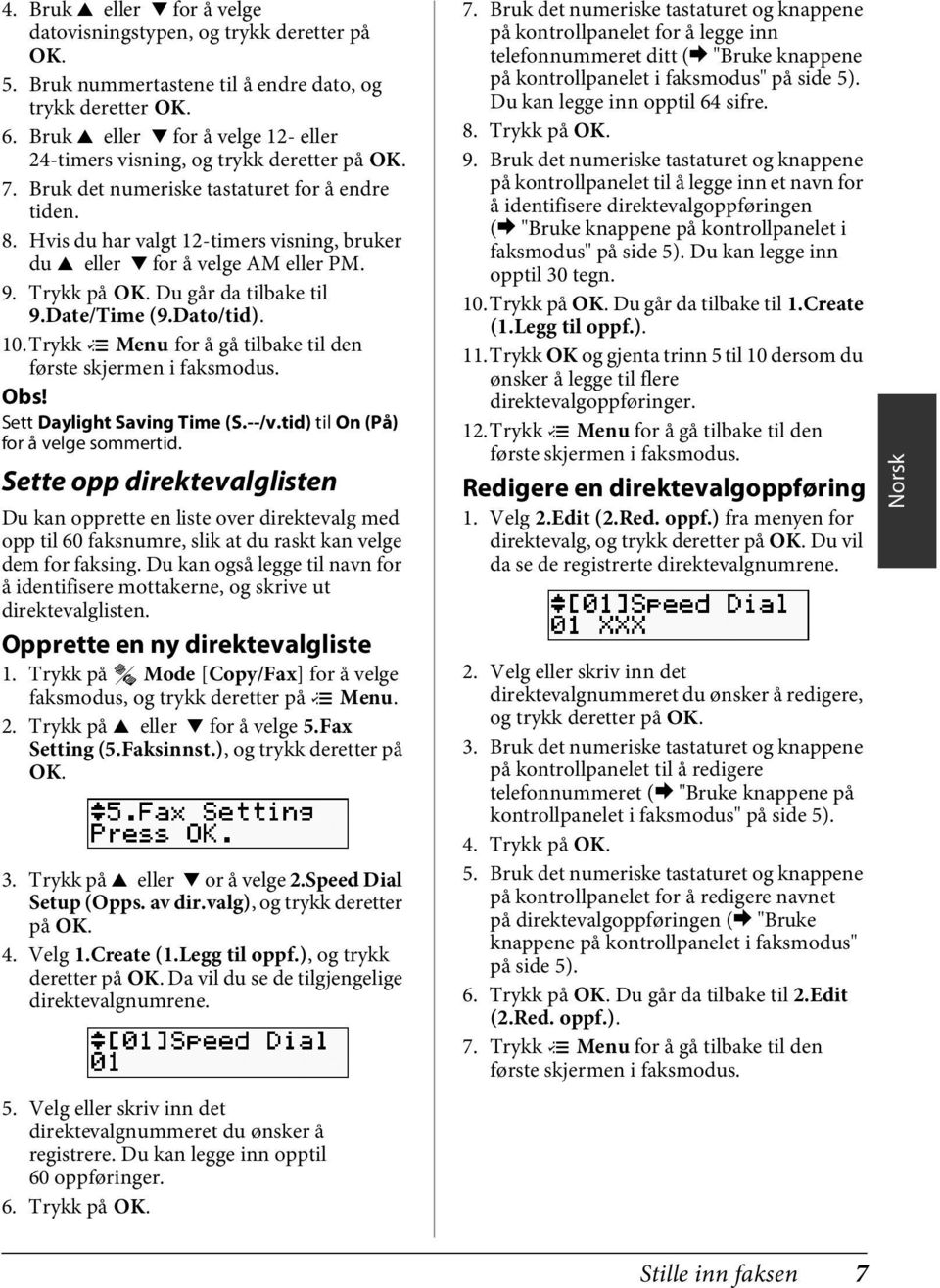 Hvis du har valgt 12-timers visning, bruker du u eller d for å velge AM eller PM. 9. Trykk på OK. Du går da tilbake til 9.Date/Time (9.Dato/tid). 10.