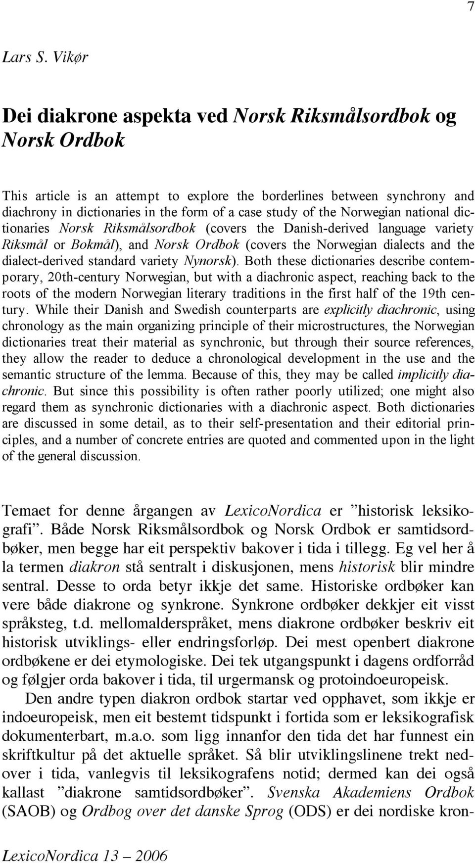 of the Norwegian national dictionaries Norsk Riksmålsordbok (covers the Danish-derived language variety Riksmål or Bokmål), and Norsk Ordbok (covers the Norwegian dialects and the dialect-derived