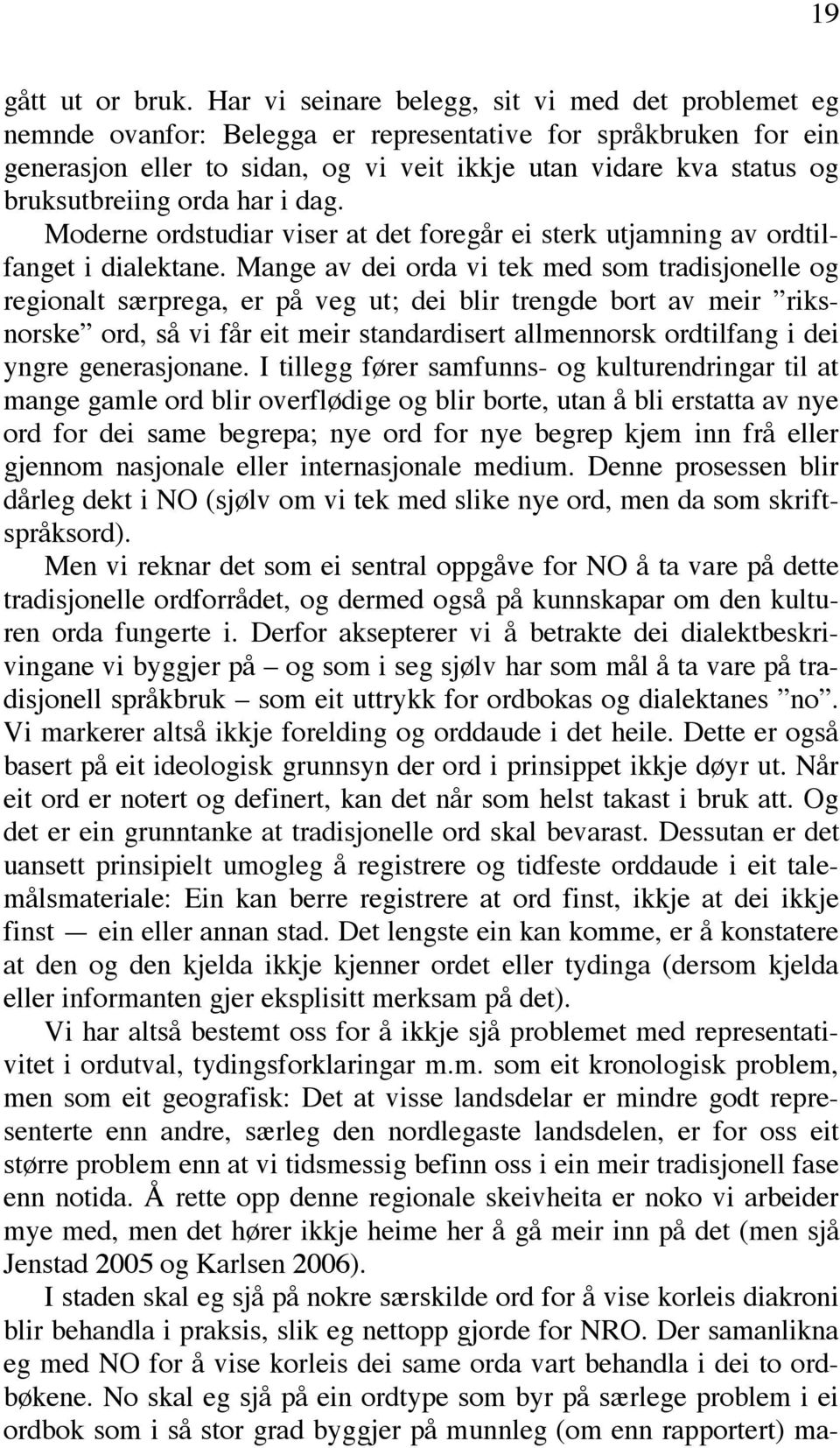 bruksutbreiing orda har i dag. Moderne ordstudiar viser at det foregår ei sterk utjamning av ordtilfanget i dialektane.