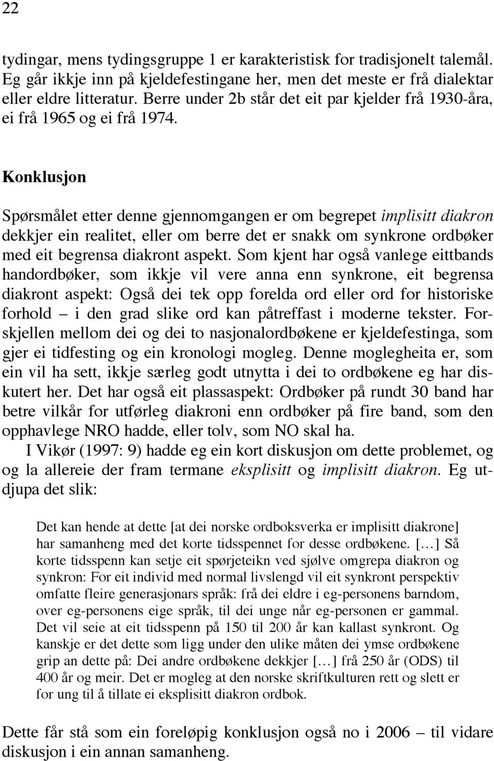 Konklusjon Spørsmålet etter denne gjennomgangen er om begrepet implisitt diakron dekkjer ein realitet, eller om berre det er snakk om synkrone ordbøker med eit begrensa diakront aspekt.