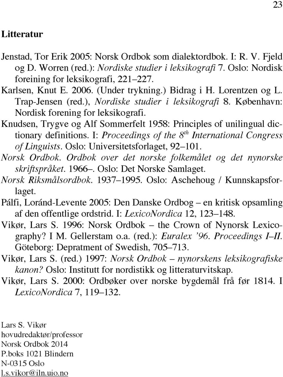 Knudsen, Trygve og Alf Sommerfelt 1958: Principles of unilingual dictionary definitions. I: Proceedings of the 8 th International Congress of Linguists. Oslo: Universitetsforlaget, 92 101.