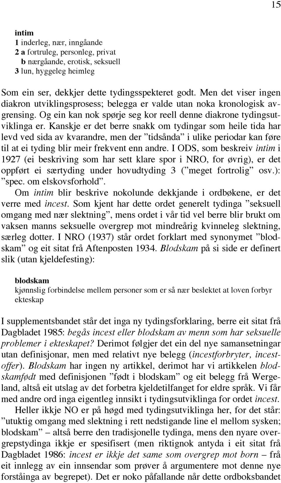 Kanskje er det berre snakk om tydingar som heile tida har levd ved sida av kvarandre, men der tidsånda i ulike periodar kan føre til at ei tyding blir meir frekvent enn andre.