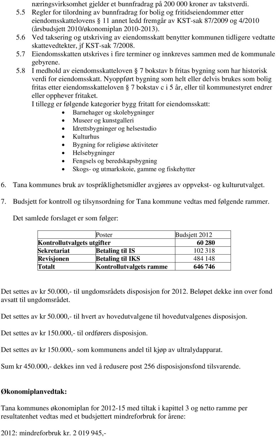 6 Ved taksering og utskriving av eiendomsskatt benytter kommunen tidligere vedtatte skattevedtekter, jf KST-sak 7/2008. 5.