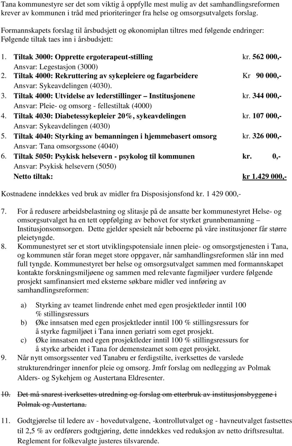 562 000,- Ansvar: Legestasjon (3000) 2. Tiltak 4000: Rekruttering av sykepleiere og fagarbeidere Kr 90 000,- Ansvar: Sykeavdelingen (4030). 3.