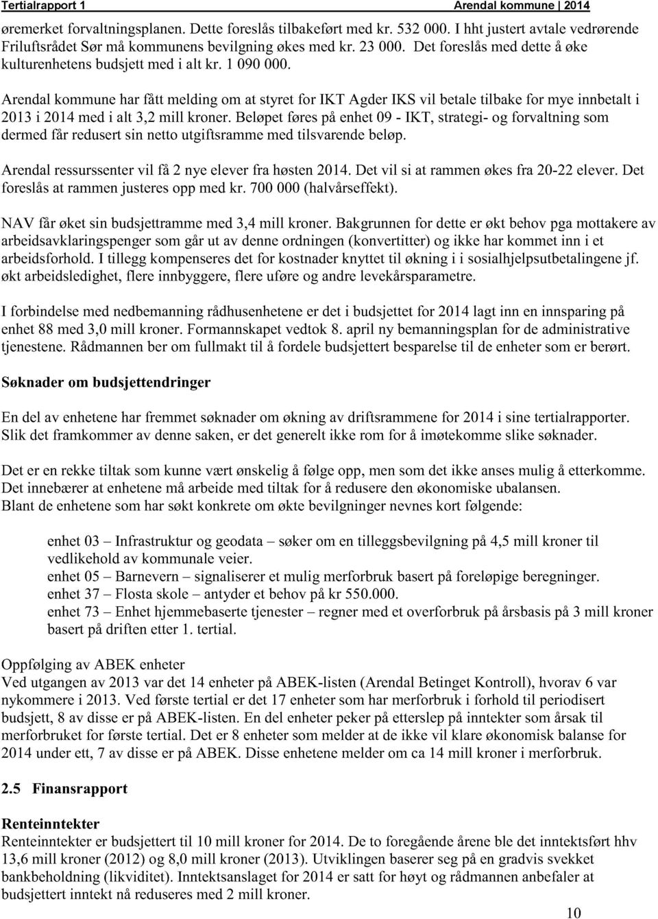 beløpetførespåenhet09 - IKT, strategi- og forvaltningsom dermedfår redusertsin nettoutgiftsrammemedtilsvarendebeløp. Arendalressurssenter vil få 2 nyeelever fra høsten2014.