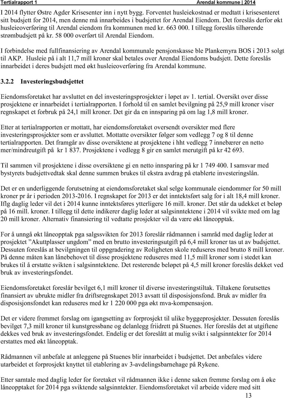 I forbindelsemedfullfinansieringav Arendalkommunalepensjonskasseble PlankemyraBOSi 2013solgt til AKP. Husleiepåi alt 11,7mill kronerskalbetales overarendaleiendomsbudsjett.