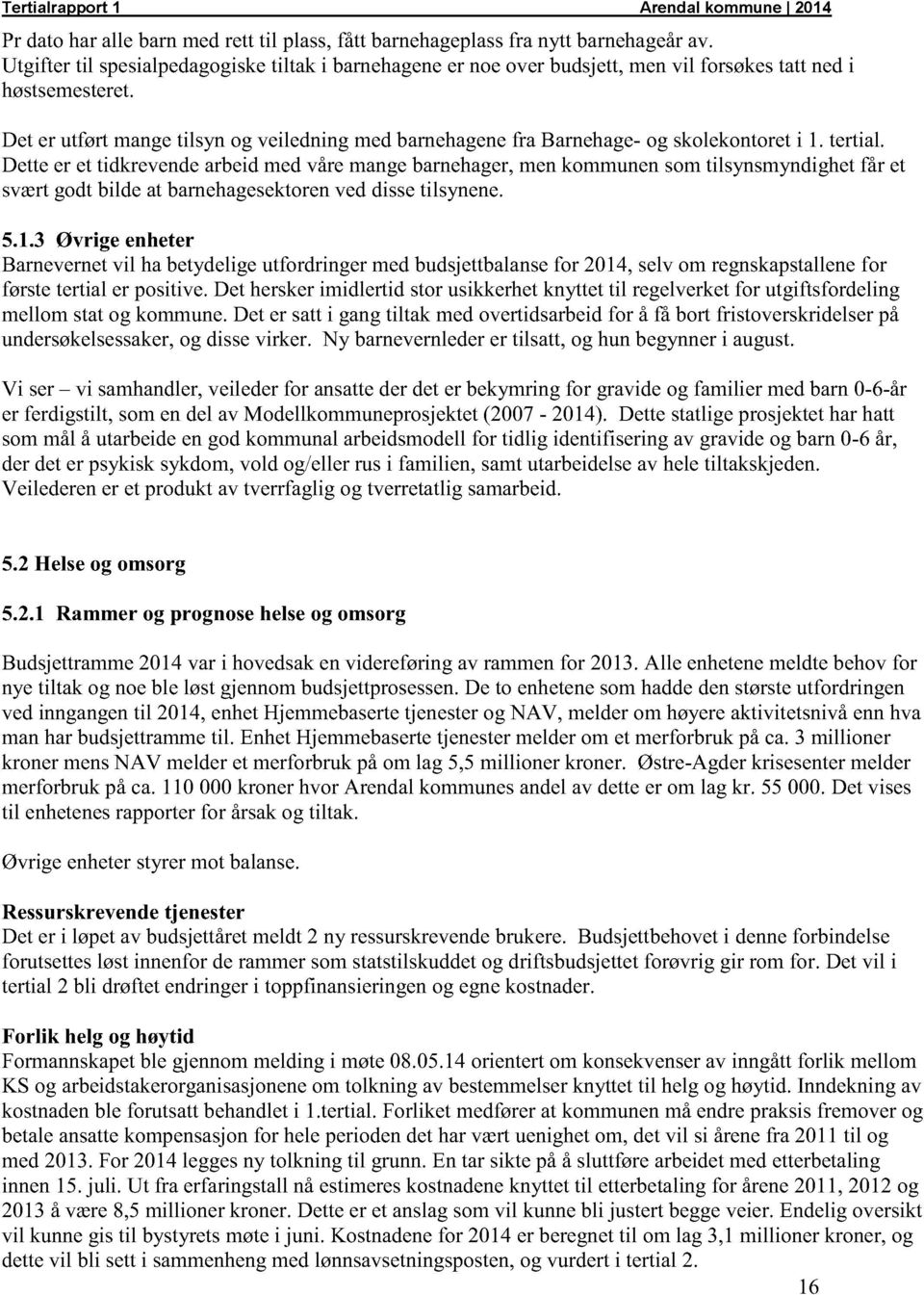 Detteer et tidkrevendearbeidmedvåremangebarnehager,menkommunensomtilsynsmyndighetfår et sværtgodtbilde at barnehagesektoren veddissetilsynene. 5.1.