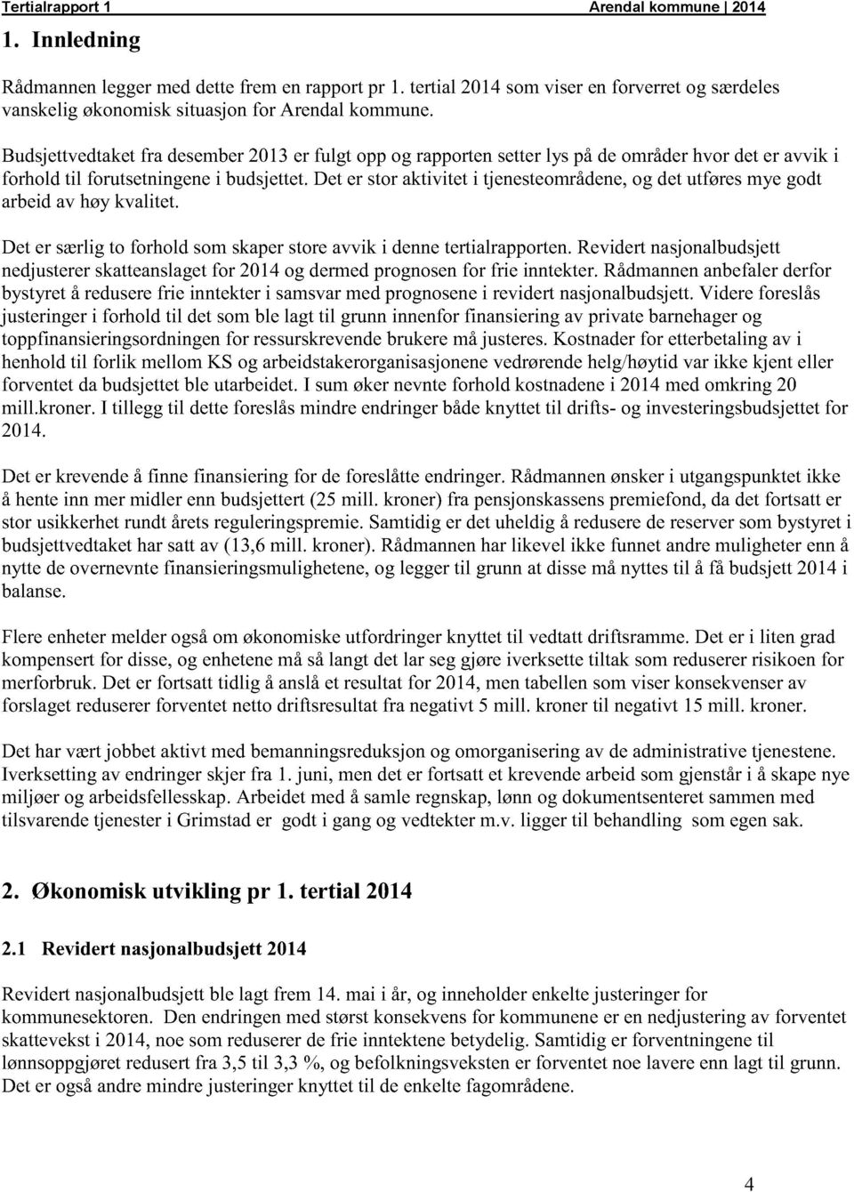 det er storaktivitet i tjenesteområdene, og detutføresmyegodt arbeidav høykvalitet. Det er særligto forhold somskaperstoreavvik i dennetertialrapporten.