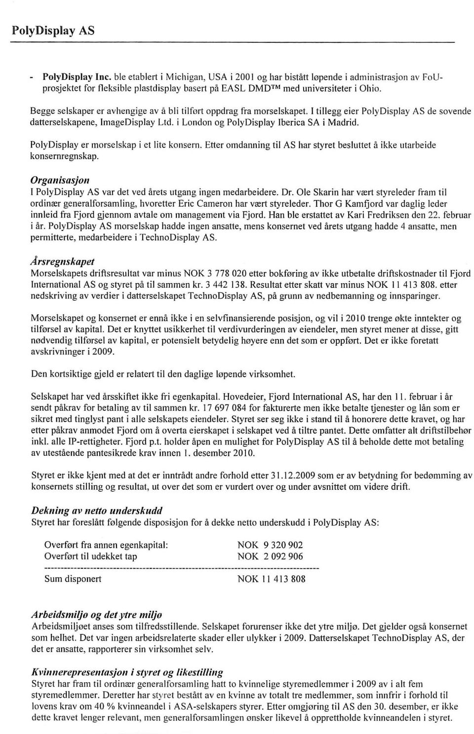 PolyDisplay er morselskap i et lite konsern. Etter omdanning til AS har styret besluttet å ikke utarbeide konsernregnskap. Orgal/isasjol/ l PolyDisplay AS var det ved årets utgang ingen medarbeidere.